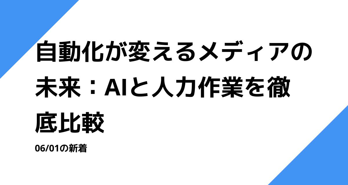 自動化が変えるメディアの未来：AIと人力作業を徹底比較
