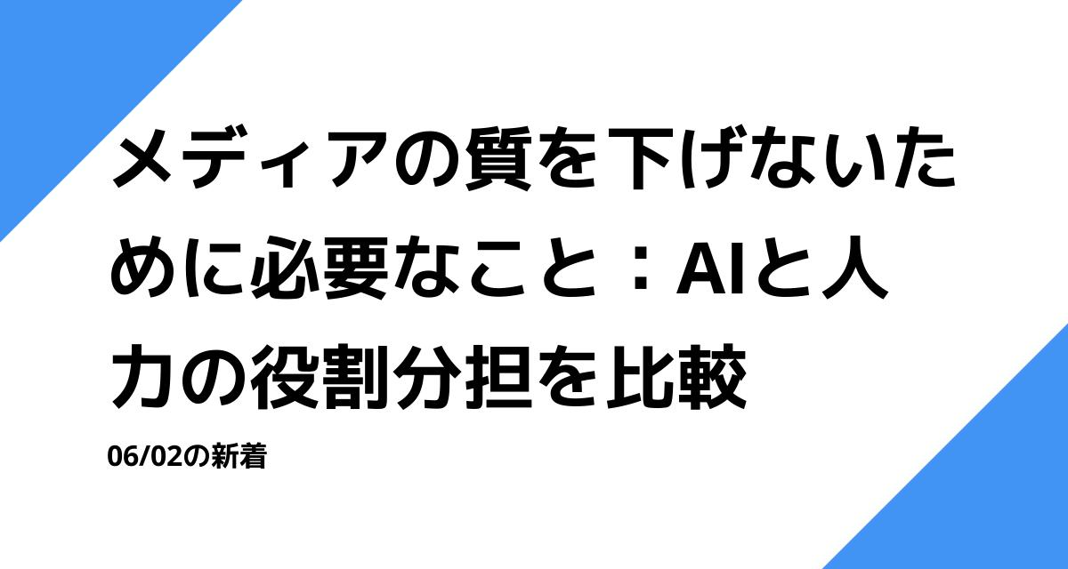 メディアの質を下げないために必要なこと：AIと人力の役割分担を比較