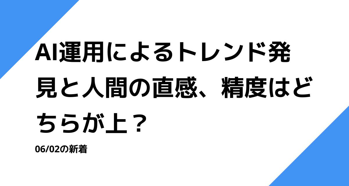 AI運用によるトレンド発見と人間の直感、精度はどちらが上？