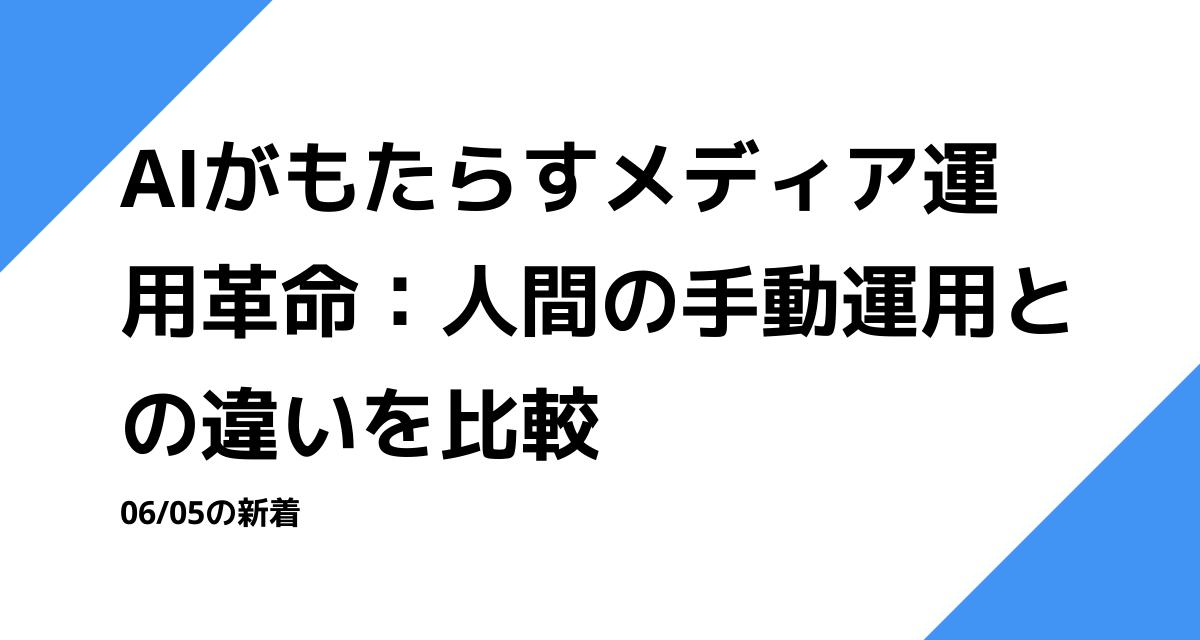 AIがもたらすメディア運用革命：人間の手動運用との違いを比較