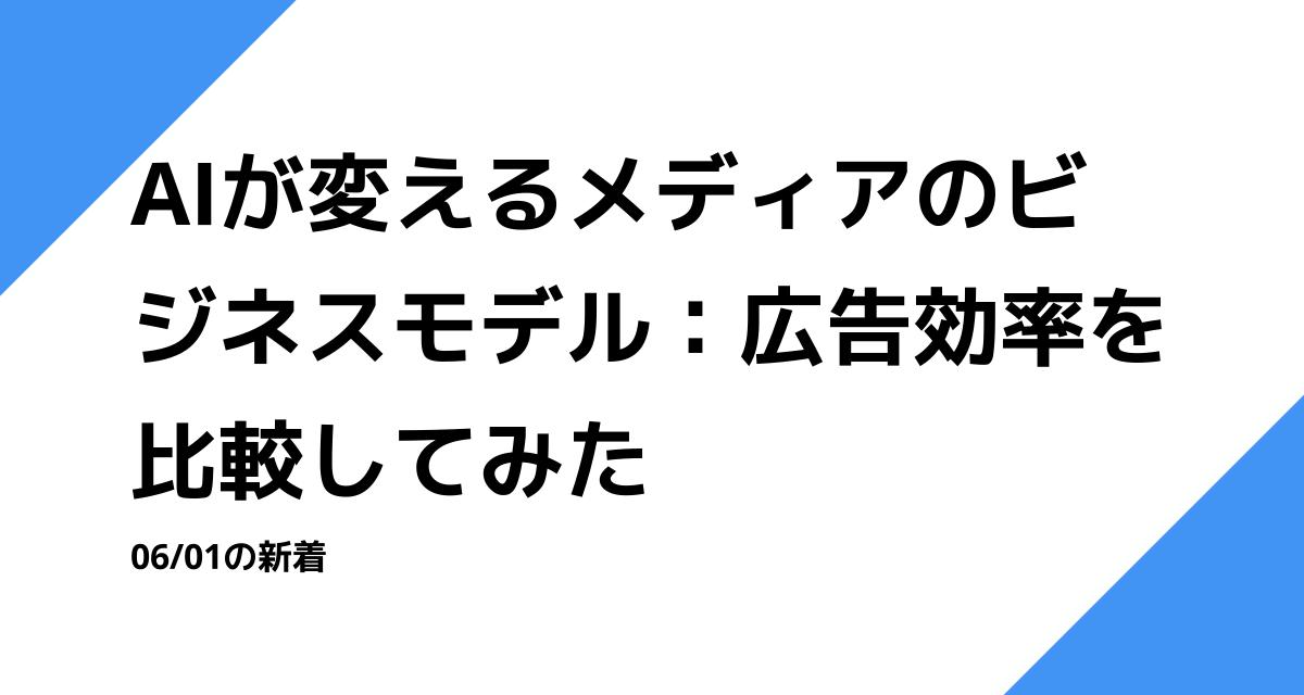 AIが変えるメディアのビジネスモデル：広告効率を比較してみた