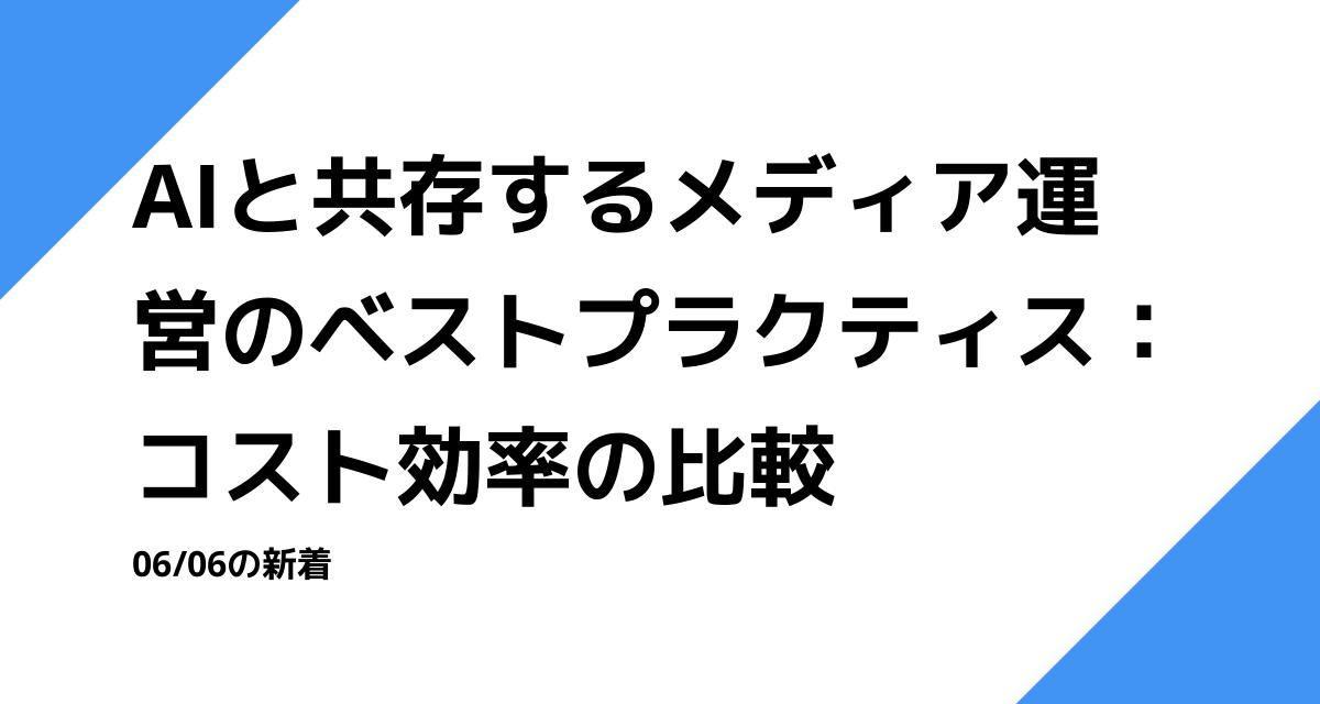 AIと共存するメディア運営のベストプラクティス：コスト効率の比較