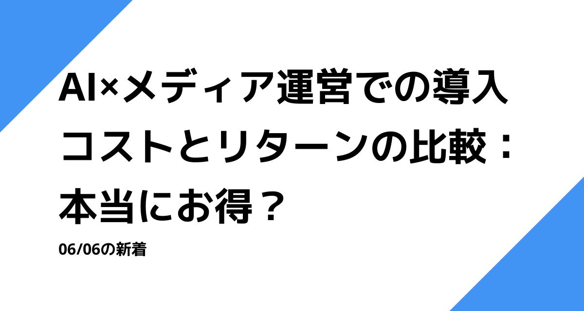 AI×メディア運営での導入コストとリターンの比較：本当にお得？