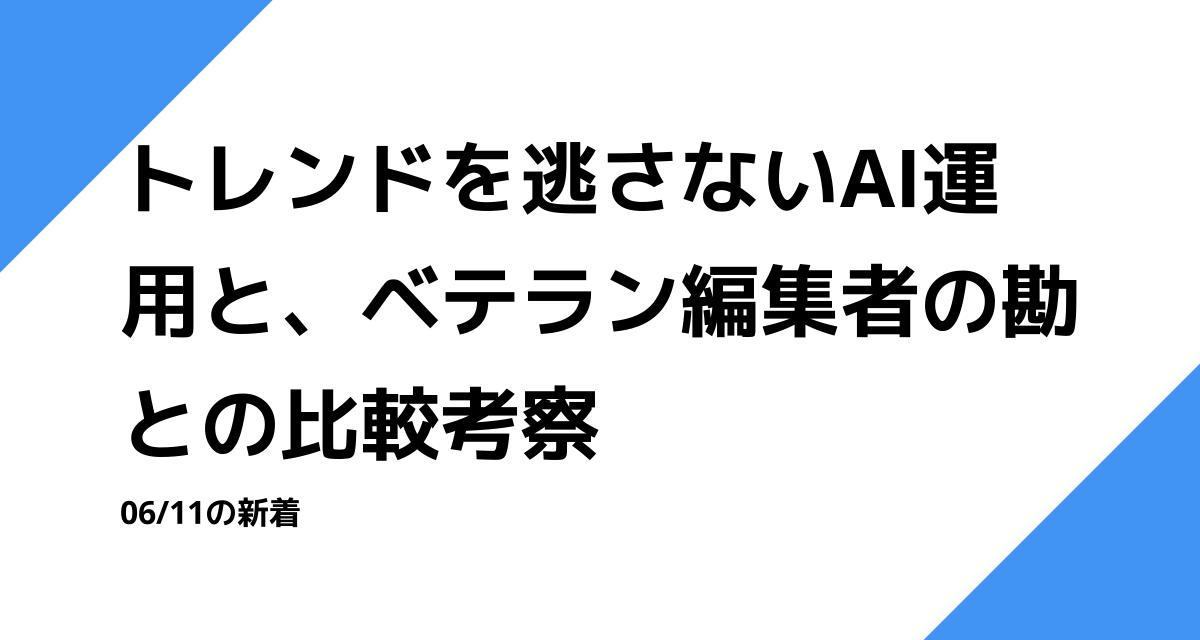 トレンドを逃さないAI運用と、ベテラン編集者の勘との比較考察