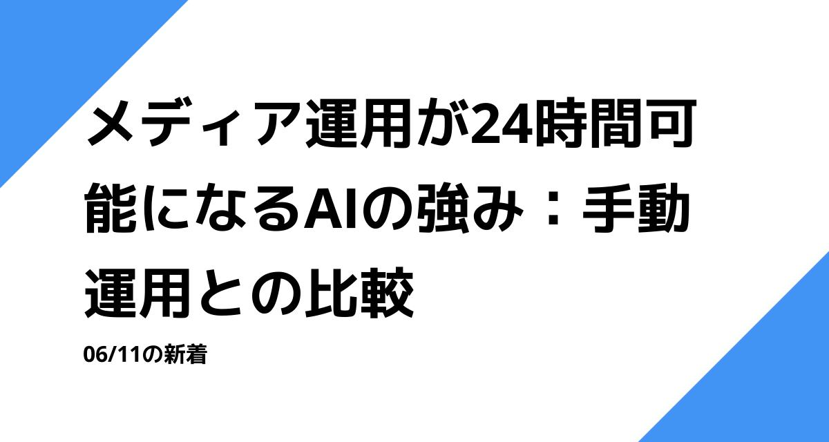 メディア運用が24時間可能になるAIの強み：手動運用との比較