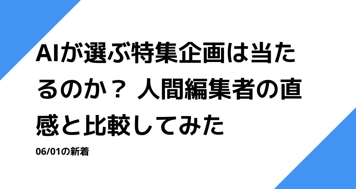 AIが選ぶ特集企画は当たるのか？ 人間編集者の直感と比較してみた